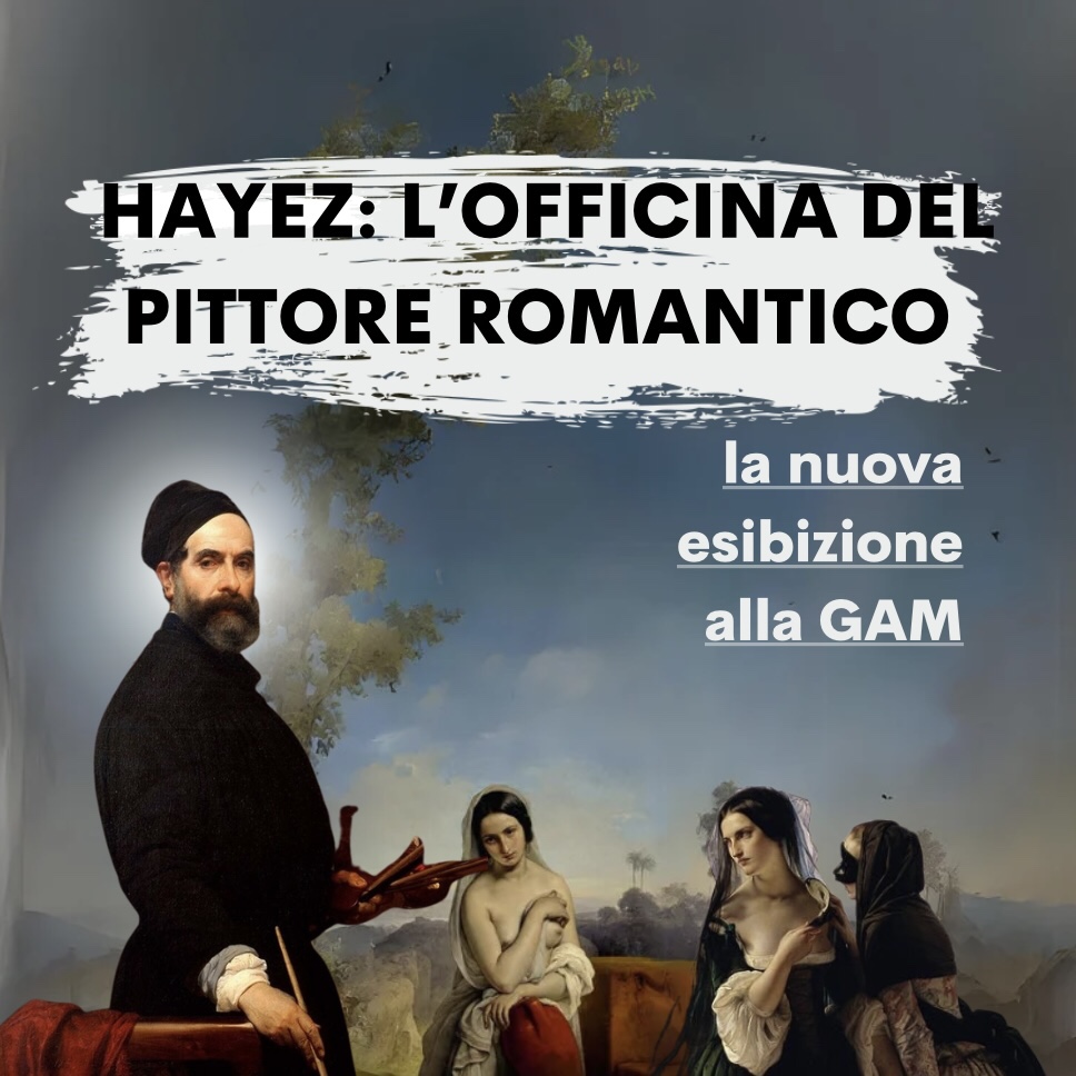 HAYEZ: L’officina del pittore romantico, la nuova esibizione alla GAM