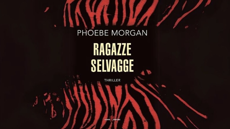 “Ragazze selvagge” di Phoebe Morgan: un thriller claustrofobico da divorare
